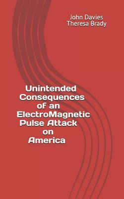 Unintended Consequences of an Electro-Magnetic Pulse Attack on America by Theresa Brady, John Davies