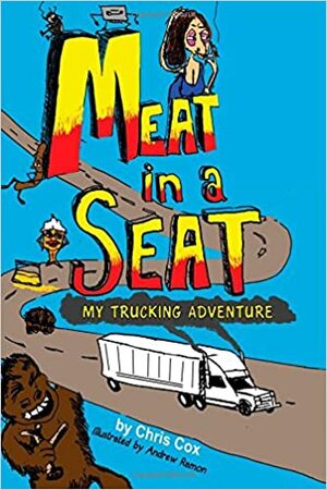 Meat in a Seat: My Trucking Adventure by Chris Cox