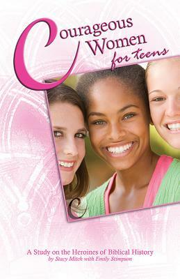 Courageous Women for Teens: A Study on the Heroines of Biblical History by Stacy Mitch, Emily Stimpson