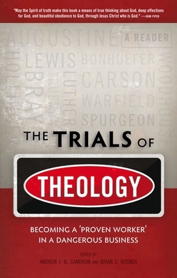 Trials of Theology: Becoming a 'proven Worker' in a Dangerous Business by Andrew Cameron, Gerald L. Bray, Brian Rosner