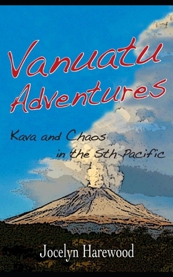 Vanuatu Adventures: Kava and Chaos in the Sth Pacific by Jocelyn Harewood