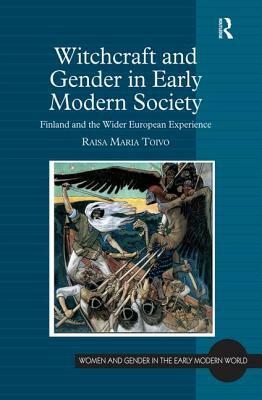 Witchcraft and Gender in Early Modern Society: Finland and the Wider European Experience by Raisa Maria Toivo