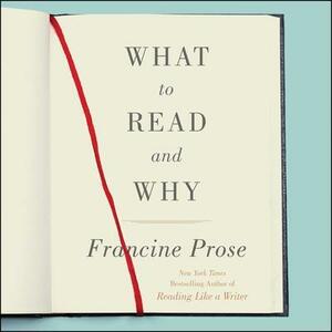 What to Read and Why by Francine Prose