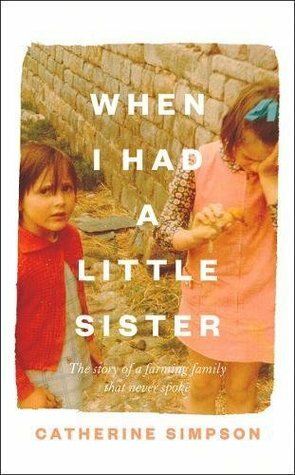 When I Had a Little Sister: The Story of a Farming Family Who Never Spoke by Catherine Simpson