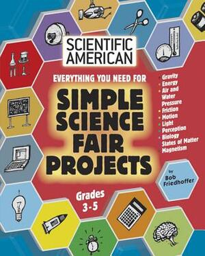 Everything You Need for Simple Science Fair Projects: Grades 3-5 by Bob Friedhoffer