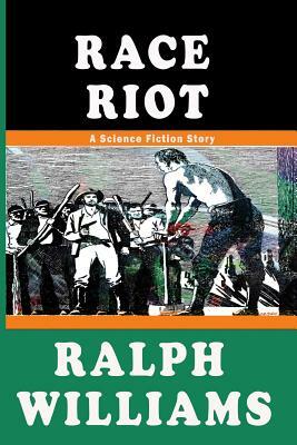 Race Riot: A Science Fiction Story by Ralph Williams