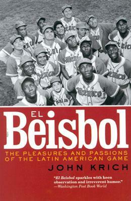 El Beisbol: The Pleasures and Passions of the Latin American Game by John Krich