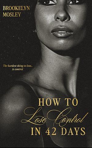 How to Lose Control in 42 Days by Brookelyn Mosley