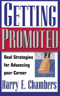 Getting Promoted: Real Strategies for Advancing Your Career by Harry Chambers