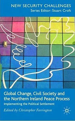 Global Change, Civil Society and the Northern Ireland Peace Process: Implementing the Political Settlement by 