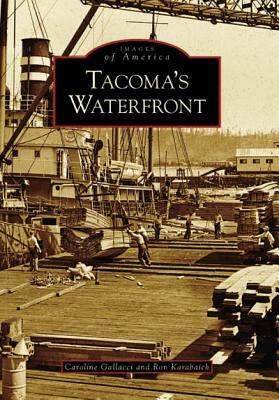 Tacoma's Waterfront by Caroline Gallacci, Ron Karabaich