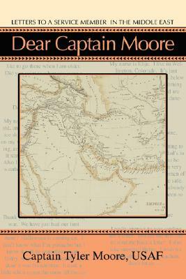 Dear Captain Moore: Letters to a Service Member in the Middle East by Tyler Moore