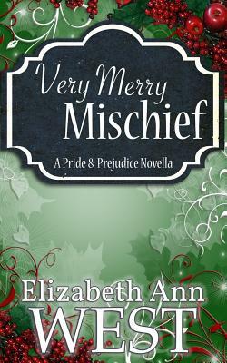 Very Merry Mischief: A Pride and Prejudice Novella Variation by Elizabeth Ann West