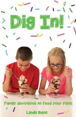 Dig In!: Family Devotions to Feed Your Faith by Linda Buxa