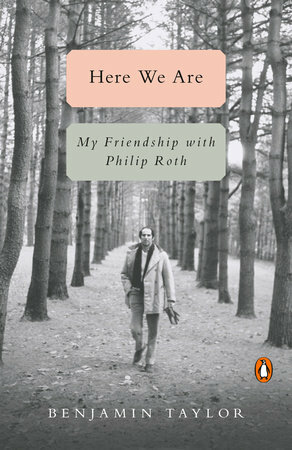 Here We Are: My Friendship with Philip Roth by Benjamin Taylor