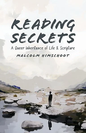 Reading Secrets: A Queer Inheritance of Life and Scripture by Malcolm Himschoot