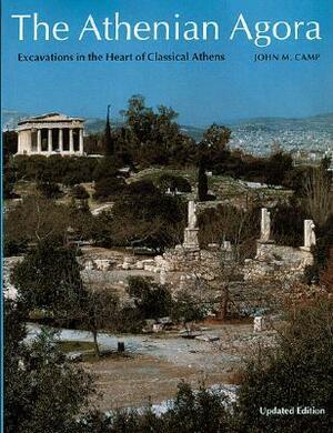 The Athenian Agora: Excavations in the Heart of Classical Athens by John M. Camp