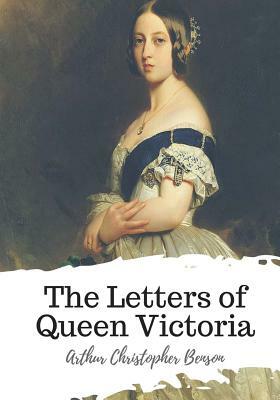 The Letters of Queen Victoria by Arthur Christopher Benson