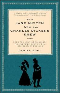 What Jane Austen Ate and Charles Dickens Knew: From Fox Hunting to Whist-The Facts of Daily Life in Nineteenth-Century England by Daniel Pool