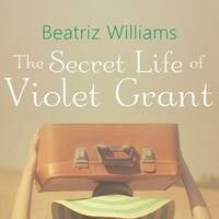 The Secret Life of Violet Grant by Beatriz Williams