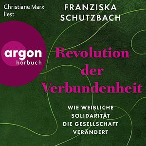 Revolution der Verbundenheit - Wie weibliche Solidarität die Gesellschaft verändert by Franziska Schutzbach