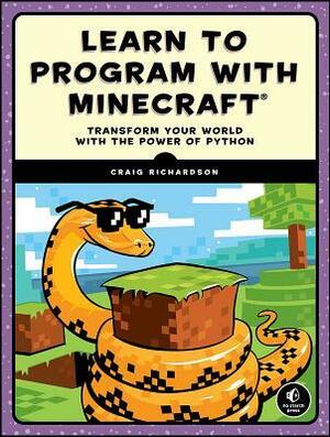 Learn to Program with Minecraft: Transform Your World with the Power of Python by Craig Richardson