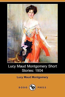 Lucy Maud Montgomery Short Stories: 1904 by L.M. Montgomery