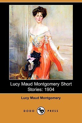 Lucy Maud Montgomery Short Stories: 1904 by L.M. Montgomery