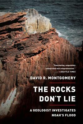 The Rocks Don't Lie: A Geologist Investigates Noah's Flood by David R. Montgomery