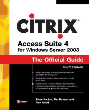 Citrix Access Suite 4 for Windows Server 2003: The Official Guide, Third Edition by Alan Wood, Tim Reeser, Steve Kaplan