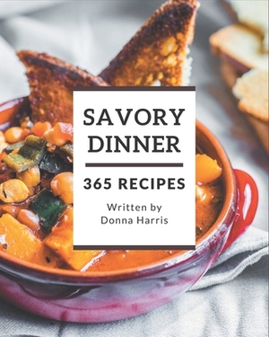 365 Savory Dinner Recipes: Make Cooking at Home Easier with Dinner Cookbook! by Donna Harris