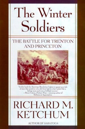 The Winter Soldiers: The Battles for Trenton and Princeton by Richard M. Ketchum