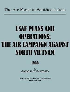 USAF Plans and Operations: The Air Campaign Against North Vietnam 1966 by Jacob Van Staaveren, Usaf Historical Division Liason Office