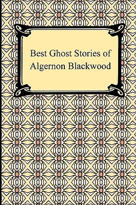 Best Ghost Stories of Algernon Blackwood by Algernon Blackwood