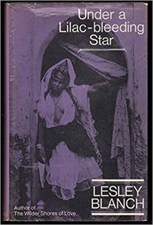 Under a Lilac-Bleeding Star by Lesley Blanch