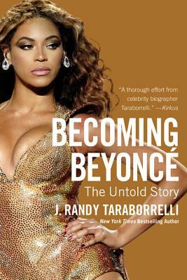 Becoming Beyoncé: The Untold Story by J. Randy Taraborrelli