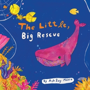 The Little, Big Rescue: A Children's Book Celebrating the Power of Friendship, the Kindness of Others and the Beauty Found by Embracing Divers by Ashley Marie