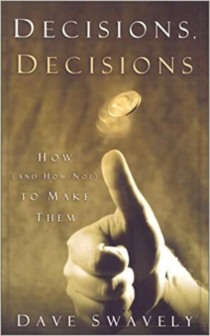 Decisions, Decisions: How (and How Not) to Make Them by Dave Swavely