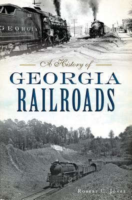 A History of Georgia Railroads by Robert C. Jones