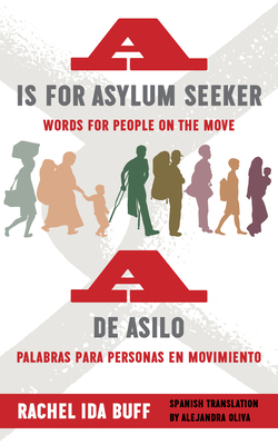 A is for Asylum Seeker: Words for People on the Move / A de Asilo: Palabras Para Personas En Movimiento by Alejandra Oliva, Rachel Ida Buff