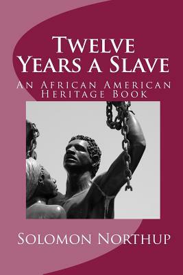 Twelve Years a Slave: An African American Heritage Book by Solomon Northup