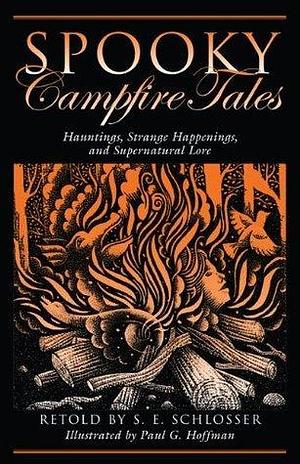 Spooky Campfire Tales: Hauntings, Strange Happenings, And Supernatural Lore by S.E. Schlosser, S.E. Schlosser