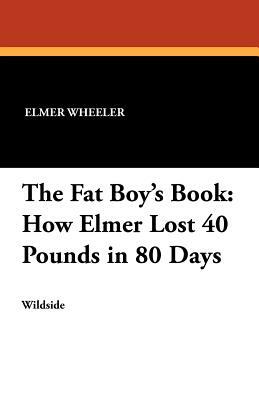 The Fat Boy's Book: How Elmer Lost 40 Pounds in 80 Days by Elmer Wheeler