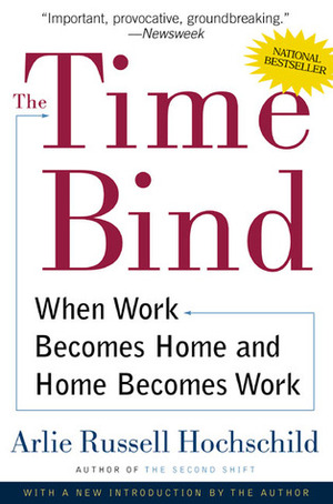 The Time Bind: When Work Becomes Home and Home Becomes Work by Arlie Russell Hochschild