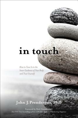 In Touch: How to Tune in to the Inner Guidance of Your Body and Trust Yourself by John J. Prendergast