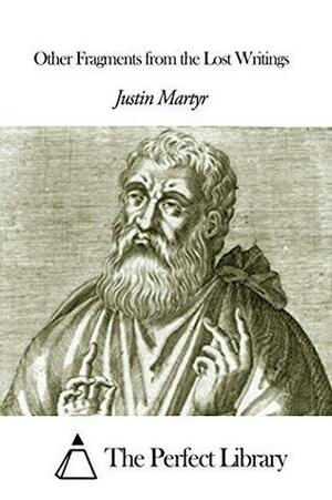 Other Fragments from the Lost Writings by Justin Martyr