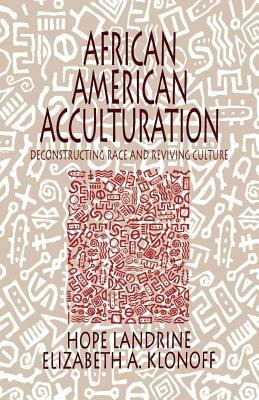 African American Acculturation: Deconstructing Race and Reviving Culture by Elizabeth Adele Klonoff, Hope Landrine