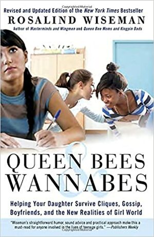 Queen Bees and Wannabes: Helping Your Daughter Survive Cliques, Gossip, Boyfriends, and the New Realities of Girl World by Rosalind Wiseman