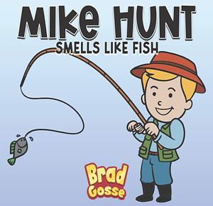 Mike Hunt: Smells Like Fish by Brad Gosse