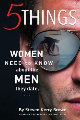 5 Things Women Need To Know About The Men They Date by Steven Kerry Brown